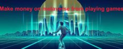 How to make money on metaverse from playing games ?