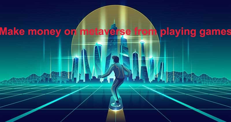 How to make money on metaverse from playing games ?
